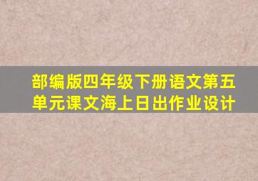 部编版四年级下册语文第五单元课文海上日出作业设计