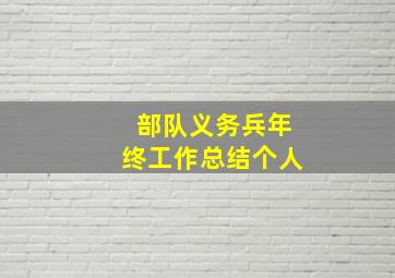 部队义务兵年终工作总结个人