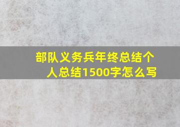 部队义务兵年终总结个人总结1500字怎么写