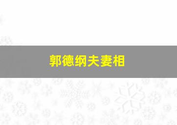 郭德纲夫妻相