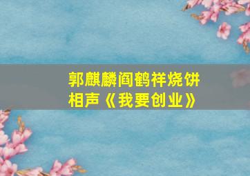 郭麒麟阎鹤祥烧饼相声《我要创业》