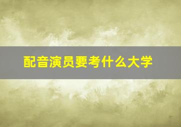 配音演员要考什么大学