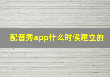 配音秀app什么时候建立的