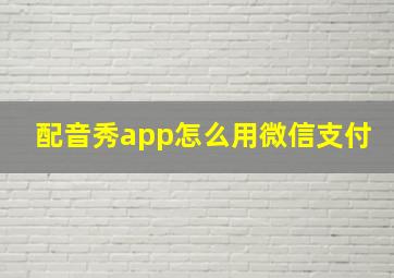 配音秀app怎么用微信支付