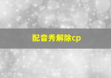 配音秀解除cp