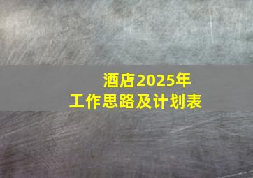 酒店2025年工作思路及计划表