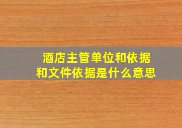 酒店主管单位和依据和文件依据是什么意思