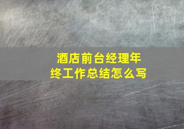 酒店前台经理年终工作总结怎么写