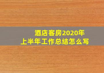 酒店客房2020年上半年工作总结怎么写