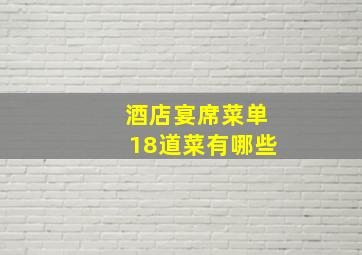 酒店宴席菜单18道菜有哪些