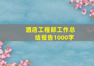 酒店工程部工作总结报告1000字