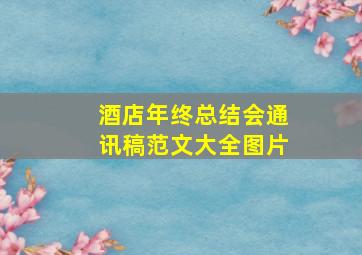 酒店年终总结会通讯稿范文大全图片