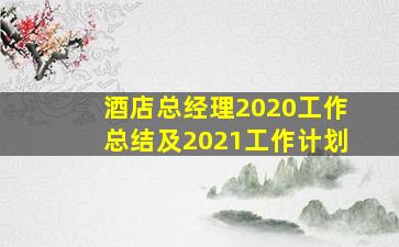 酒店总经理2020工作总结及2021工作计划