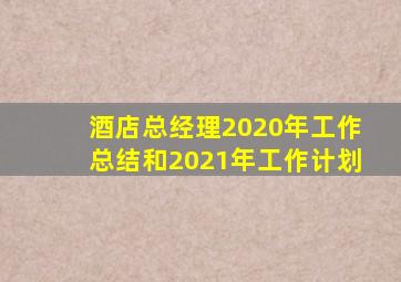 酒店总经理2020年工作总结和2021年工作计划