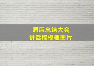 酒店总结大会讲话稿模板图片