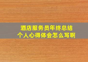 酒店服务员年终总结个人心得体会怎么写啊