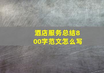 酒店服务总结800字范文怎么写