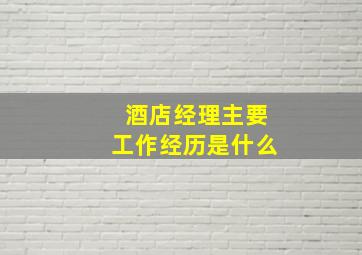 酒店经理主要工作经历是什么