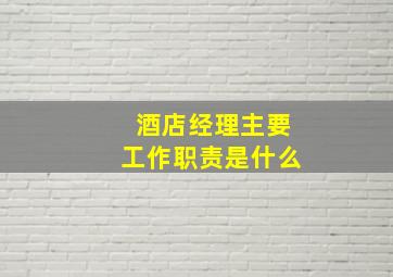 酒店经理主要工作职责是什么