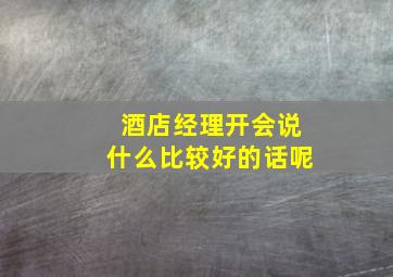 酒店经理开会说什么比较好的话呢