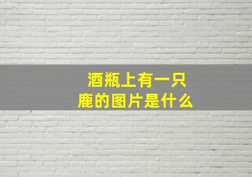 酒瓶上有一只鹿的图片是什么