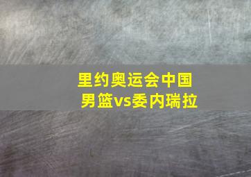 里约奥运会中国男篮vs委内瑞拉