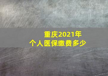 重庆2021年个人医保缴费多少