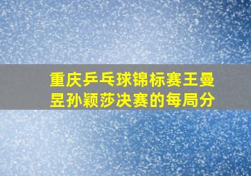 重庆乒乓球锦标赛王曼昱孙颖莎决赛的每局分