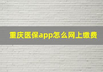 重庆医保app怎么网上缴费