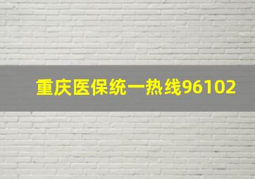 重庆医保统一热线96102