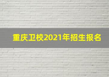 重庆卫校2021年招生报名