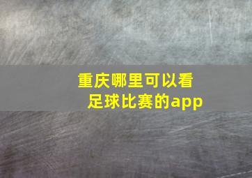 重庆哪里可以看足球比赛的app