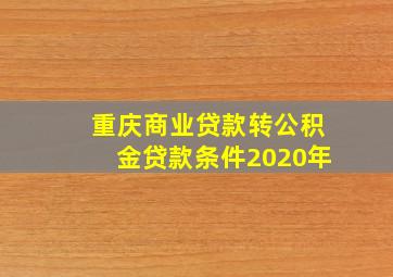 重庆商业贷款转公积金贷款条件2020年