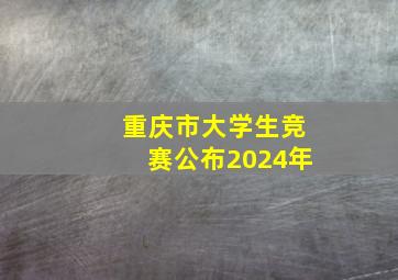 重庆市大学生竞赛公布2024年