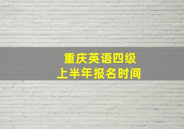 重庆英语四级上半年报名时间