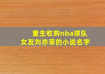 重生收购nba球队女友刘亦菲的小说名字