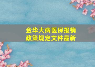 金华大病医保报销政策规定文件最新