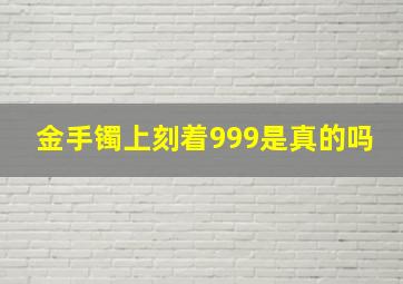 金手镯上刻着999是真的吗