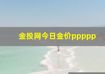 金投网今日金价ppppp