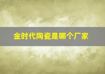 金时代陶瓷是哪个厂家