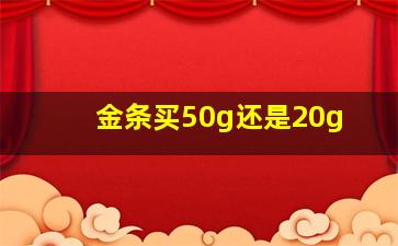 金条买50g还是20g