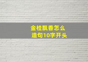 金桂飘香怎么造句10字开头