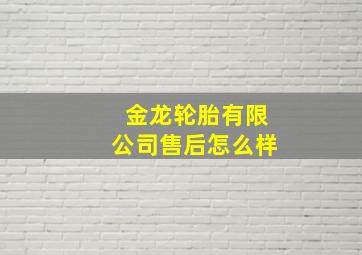 金龙轮胎有限公司售后怎么样