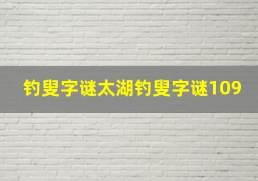 钓叟字谜太湖钓叟字谜109