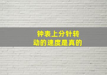 钟表上分针转动的速度是真的