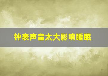 钟表声音太大影响睡眠