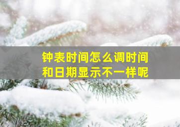 钟表时间怎么调时间和日期显示不一样呢