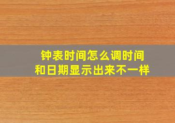 钟表时间怎么调时间和日期显示出来不一样