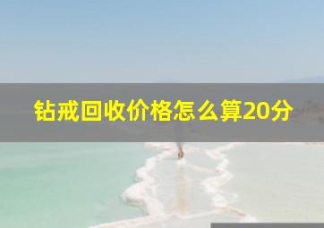 钻戒回收价格怎么算20分