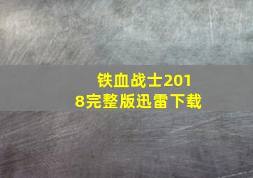 铁血战士2018完整版迅雷下载